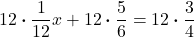 \displaystyle 12\boldsymbol{\cdot} \frac{1}{12}x + 12 \boldsymbol{\cdot} \frac{5}{6} = 12 \boldsymbol{\cdot} \frac{3}{4} 