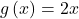 g\left(x\right)=2x