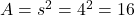 A={s}^{2}={4}^{2}=16
