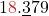 \displaystyle 1{\color{myred1}8}.\underline{3}79