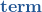 \textbf{{\color{myblue1} term}} 