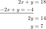 \begin{align*} 2x + y &= 18 \\ \underline{-2x + y = -4} \\ 2y &= 14 \\ y &= 7 \end{align*}