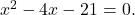 {x}^{2}-4x-21=0.