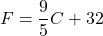 \displaystyle F=\frac{9}{5}C+32