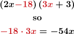 \begin{gather*} \boldsymbol{\left(2x{\color{myred1}-18}\right)\left({\color{myred1}3x}+3\right)}\\ \textbf{so}\\ \boldsymbol{{\color{myred1}-18\cdot 3x}=-54x} \end{gather*}