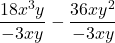\displaystyle \frac{18x^3y }{-3xy} - \frac{36xy^2}{-3xy}