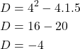 \begin{align*} D &= 4^2 - 4 . 1 . 5 \\  D &= 16 - 20 \\  D &= -4\end{align*}