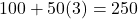 100 + 50(3) = 250