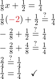 \frac{1}{8}x + \frac{1}{2} = \frac{1}{4} \\ \frac{1}{8}(\color{myred1}-2\color{black}) + \frac{1}{2} \stackrel{?}{=} \frac{1}{4} \\ -\frac{2}{8} + \frac{1}{2} \stackrel{?}{=} \frac{1}{4} \\ -\frac{2}{8} + \frac{4}{8} \stackrel{?}{=} \frac{1}{4} \\ \frac{2}{4} \stackrel{?}{=} \frac{1}{4} \\ \frac{1}{4} = \frac{1}{4} \quad \checkmark
