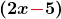 \displaystyle\boldsymbol{\left(2x\color{myred1}{-}\color{black}{5}\right)}