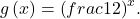 g\left(x\right)={\left(frac{1}{2}\right)}^{x}.