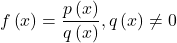 f\left(x\right)=\dfrac{p\left(x\right)}{q\left(x\right)},q\left(x\right) \ne 0