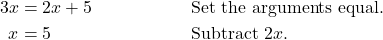 \begin{align*} 3x &= 2x + 5 && \text{Set the arguments equal.} \\ x &= 5 && \text{Subtract $2x$.} \end{align*}