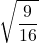 \displaystyle \sqrt{\frac{9}{16} 