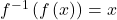 {f}^{-1}\left(f\left(x\right)\right)=x