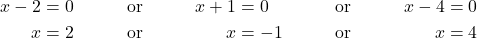 \begin{align*} x - 2 &= 0 && \text{or} & x + 1 &= 0 && \text{or} & x - 4 &= 0 \\ x &= 2 && \text{or} & x &= -1 && \text{or} & x &= 4 \end{align*}