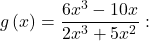 g\left(x\right)=\dfrac{6{x}^{3}-10x}{2{x}^{3}+5{x}^{2}}: