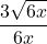 \displaystyle \frac{3\sqrt{6x}}{6x}