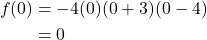 \begin{align*} f(0) &= -4(0)(0 + 3) (0 - 4)\\ &= 0 \end{align*}