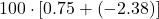 100\cdot \left[0.75+\left(-2.38\right)\right]