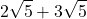 \displaystyle 2\sqrt{5} + 3 \sqrt{5} 