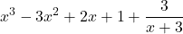 \displaystyle x^3 - 3x^2 + 2x + 1 + \frac{3}{x + 3}