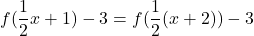 Rendered by QuickLaTeX.com \displaystyle f(\frac{1}{2}x + 1) - 3 = f(\frac{1}{2}(x + 2)) - 3