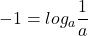 \displaystyle -1=log_{a}\frac{1}{a}