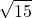 \displaystyle \sqrt{15}