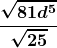 \boldsymbol{\displaystyle \frac{\sqrt{81 d^5}}{\sqrt{25}}} 