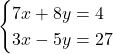 \begin{cases} 7x + 8y = 4\\ 3x - 5y = 27 \end{cases}
