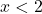 \displaystyle x < 2