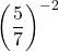 \displaystyle  \left(\frac{5}{7}\right)^{-2}