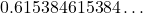 0.615384615384\dots