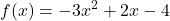 \displaystyle f(x) = -3x^2 + 2x - 4