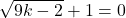 \displaystyle\sqrt {9k-2}+1=0