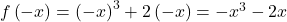 f\left(-x\right)={\left(-x\right)}^{3}+2\left(-x\right)=-{x}^{3}-2x