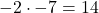 -2 \cdot -7 = 14