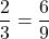 \displaystyle \frac{2}{3} = \frac{6}{9}