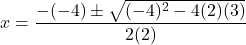 \displaystyle x= \frac{-(-4)\pm\sqrt{(-4)^2−-4(2)(3)}}{2(2)}
