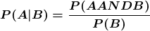 \displaystyle\boldsymbol{ P(A|B) = \frac{P(A AND B)}{P(B)}}