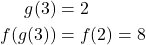\begin{align*} g(3) &= 2 \\ f(g(3)) &= f(2) = 8 \end{align*}