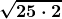 \boldsymbol{\displaystyle \sqrt{25\cdot 2}}