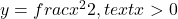 y=frac{{x}^{2}}{2},text{ }x>0