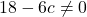\displaystyle \ 18-6c \ne 0