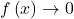 f\left(x\right) \rightarrow 0