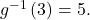 {g}^{-1}\left(3\right)=5.