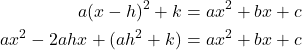 \begin{align*}a(x - h)^2 + k &= ax^2 + bx + c\\ ax^2 - 2ahx + (ah^2 +k) &= ax^2 + bx + c \end{align*}