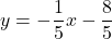 \displaystyle y = -\frac{1}{5}x - \frac{8}{5} 