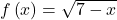 f\left(x\right)=\sqrt{7-x}